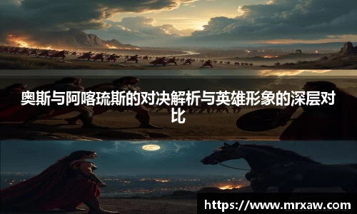 奥斯与阿喀琉斯的对决解析与英雄形象的深层对比